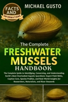 THE COMPLETE FRESHWATER MUSSELS HANDBOOK: The Complete Guide to Identifying, Conserving, and Understanding Earth’s Most Overlooked Aquatic Guardians: ... and Real-World Insights for Researchers B0G5K8NCJH Book Cover