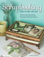 Scrapbooking for Home Decor: How to Create Frames, Boxes, and Other Beautiful Items from Photographs and Family Memories 157421411X Book Cover