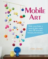 Mobile Art: 35 Beautiful Hanging Decorations for Your Home 1782492097 Book Cover