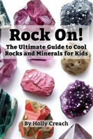 Rock On!: The Ultimate Guide to Cool Rocks and Minerals for Kids B0DPQFNMB6 Book Cover