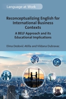 Reconceptualizing English for International Business Contexts: A BELF Approach and its Educational Implications 1800415990 Book Cover