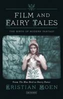 Film and Fairy Tales: The Birth of Modern Fantasy (International Library of the Moving Image) 1780762518 Book Cover