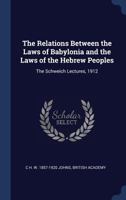The Relations Between the Laws of Babylonia and the Laws of the Hebrew Peoples: The Schweich Lectures, 1912 1498288103 Book Cover