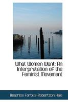 What Women Want: An Interpretation of the Feminist Movement 1016658516 Book Cover