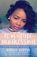 Feminine Progression: How I Walked Out of Masculinity 1947288067 Book Cover