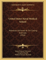 United States Naval Medical School: Addresses Delivered At The Closing Exercises 1169494579 Book Cover