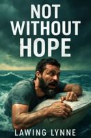 Not Without Hope: A True Story of Survival at Sea: Zachary Levi Stars in the Harrowing Journey of Nick Schuyler, the Sole Survivor of a Tragic Boating Accident B0G44Q1GFQ Book Cover