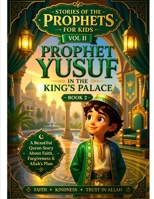 Stories of the Prophets for Kids Vol II: Prophet Yusuf in the King’s Palace – Book 2: A Heartwarming Islamic Story for Kids About Prophet Yusuf’s Wisdom and Faith B0HC3LL5K7 Book Cover