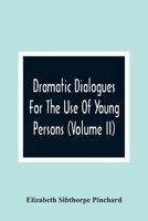 Dramatic Dialogues for the Use of Young Persons; Volume II 9354363032 Book Cover