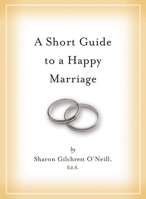 A Short Guide to a Happy Marriage: The Essentials for Long-Lasting Togetherness 1604330910 Book Cover