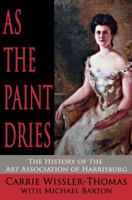As the Paint Dries: The History of the Art Association of Harrisburg 1620065002 Book Cover