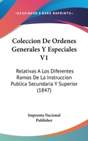 Coleccion De Ordenes Generales Y Especiales V1: Relativas A Los Diferentes Ramos De La Instruccion Publica Secundaria Y Superior (1847) 1168115337 Book Cover