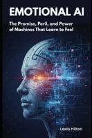 Emotional AI: The Promise, Peril, and Power of Machines That Learn to Feel B0G4D2LJW3 Book Cover