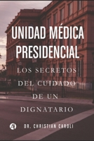 Unidad Médica Presidencial: Los secretos del cuidado de un dignatario 9878707245 Book Cover