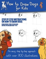 How to Draw Dogs (A how to draw dogs book kids will love): This book has over 300 detailed illustrations that demonstrate how to easily draw dogs step by step 180027548X Book Cover