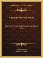 A Picture Book Of Nature: Flowers, Animals, Birds, Fish, Insects, Plants, Trees 0548448396 Book Cover