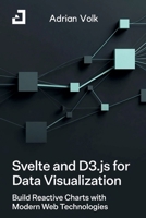 Svelte and D3.js for Data Visualization Build Reactive Charts with Modern Web Technologies B0GL51TRYZ Book Cover