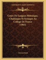 Cours De Langues Hebraique, Chaldaique Et Syriaque Au College De France (1865) 1167998960 Book Cover