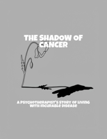 The Shadow Of Cancer: A Psychotherapist'S Story Of Living With Incurable Disease B0FPF6SML1 Book Cover