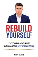 Rebuild Yourself: Take Charge of Your Life and Become the Best Version of You 1662979908 Book Cover