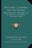 Histoire Comparee Des Anciennes Religions, Book 1-3: De L'Egypte Et Des Peuples Semitiques (1882) 1167705939 Book Cover
