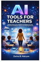 AI Tools for Teachers: Simple Ways to Use Artificial Intelligence in Your Classroom to Enhance Better Learning Experiences B0GXW5C168 Book Cover