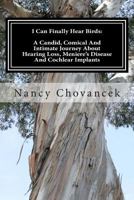I Can Finally Hear Birds: A Candid, Comical and Intimate Journey about Hearing Loss, Meniere's Disease and Cochlear Implants 1482355310 Book Cover