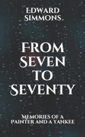 From Seven to Seventy: Memories of a Painter and a Yankee B08VWYB1HN Book Cover
