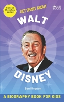 Get Smart about Walt Disney: A Biography Book for Kids (Get Smart Book Series: The Best & Trending Learning Books for Kids & Teens B0C5KQGTZN Book Cover