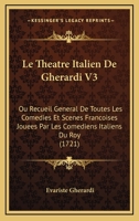 Le Theatre Italien De Gherardi V3: Ou Recueil General De Toutes Les Comedies Et Scenes Francoises Jouees Par Les Comediens Italiens Du Roy (1721) 1166337472 Book Cover