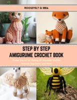 Step by Step Amigurume Crochet Book: Master the Art of Making 24 Adorable Stuffed Animals, Keychains, and More B0CRVXWB6W Book Cover