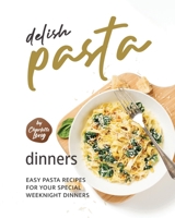 Delish Pasta Dinners: Easy Pasta Recipes for Your Special Weeknight Dinners B0CM9C9D9D Book Cover