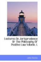 Lectures On Jurisprudence Or The Philosophy Of Positive Law; Volume I 1016107293 Book Cover