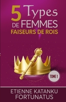 5 Types de femmes faiseurs de rois: Tome 1 B08YS61WZ4 Book Cover