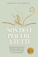 NON DEVI PIACERE A TUTTI: Il metodo pratico per liberarsi dal bisogno di approvazione, dire no senza sensi di colpa e vivere con autenticità (Vivere in Equilibrio) (Italian Edition) B0H2855SHL Book Cover