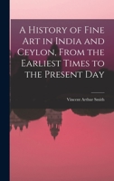 A History of Fine art in India and Ceylon, From the Earliest Times to the Present Day 1016423837 Book Cover