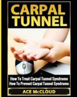 Carpal Tunnel: How to Treat Carpal Tunnel Syndrome: How to Prevent Carpal Tunnel Syndrome 1640480099 Book Cover