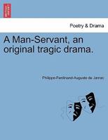 A Man-Servant, an original tragic drama. 1241057656 Book Cover