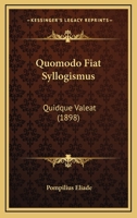 Quomodo Fiat Syllogismus: Quidque Valeat (1898) 1166333159 Book Cover