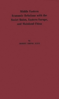 Middle Eastern Economic Relations with the Soviet Union, Eastern Europe, and Mainland China 031323535X Book Cover