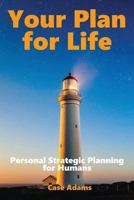 Your Plan For Life: Personal Strategic Planning for Humans 1936251523 Book Cover