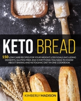 Keto Bread: 150 low carb recipes for your weight loss goals including desserts, gluten-free and everything you need to know about baking and ketogenic diet in one cookbook. B086Y39J1T Book Cover