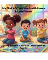 My First ABC Workbook with Mazes and Letter Hunts: Tracing, Word Fun & Preschool Learning for Ages 3-5 1966745079 Book Cover