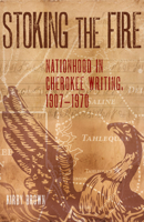 Stoking the Fire: Nationhood in Cherokee Writing, 1907–1970 0806160160 Book Cover