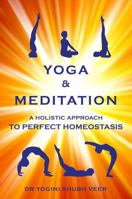 Yoga & Meditation: A Holistic Approach to Perfect Homeostasis 1780883064 Book Cover