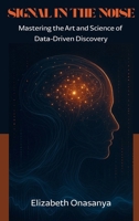 Signal in the Noise: Mastering the Art and Science of Data-Driven Discovery 2029275298 Book Cover