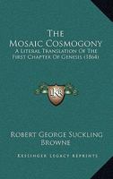Mosaic Cosmogony: Literal Translation of First Chapter of Genesis, With Annotations and Rationalia 1018037888 Book Cover