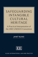 Safeguarding Intangible Cultural Heritage: A Practical Interpretation of the 2003 UNESCO Convention 180037190X Book Cover