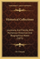 Historical Collections: Louisiana And Florida, With Numerous Historical And Biographical Notes 0548759219 Book Cover