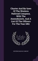 Charter and By-Laws of the Western Railroad Company, with the Amendments, and a List of the Officers for the Year 1861 1348198753 Book Cover